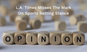 L.A. Times Misses The Mark On Sports Betting Stance