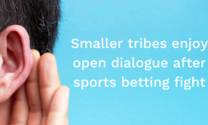 Smaller tribes enjoy open dialogue after sports betting fight